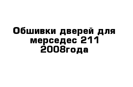 Обшивки дверей для мерседес 211 2008года